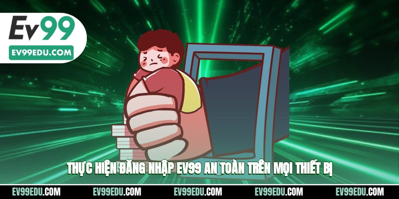 Thực hiện đăng nhập EV99 an toàn trên mọi thiết bị